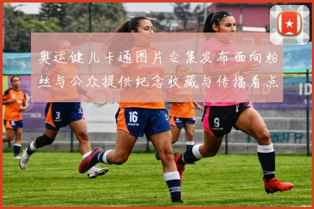 奥运健儿卡通图片合集发布面向粉丝与公众提供纪念收藏与传播看点