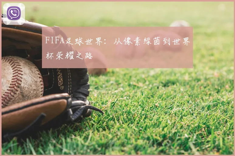 FIFA足球世界：从像素绿茵到世界杯荣耀之路