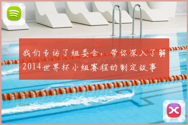 我们专访了组委会，带你深入了解2014世界杯小组赛程的制定故事