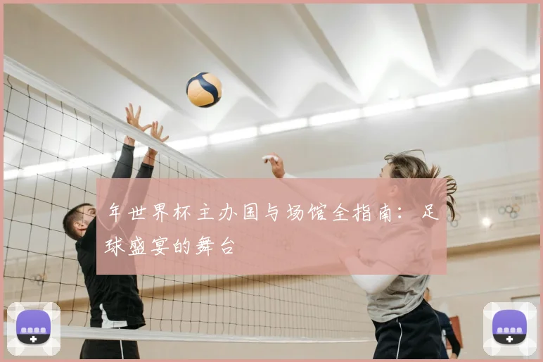 年世界杯主办国与场馆全指南：足球盛宴的舞台