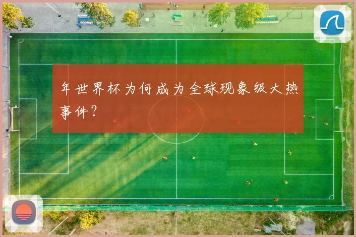年世界杯为何成为全球现象级大热事件？