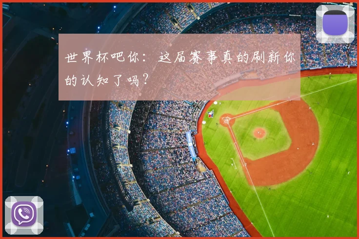世界杯吧你：这届赛事真的刷新你的认知了吗？