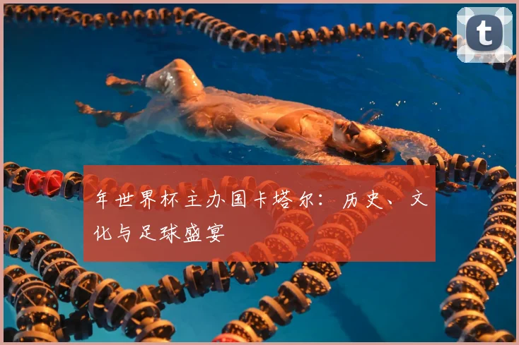 年世界杯主办国卡塔尔：历史、文化与足球盛宴