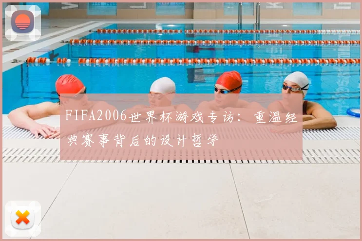 FIFA2006世界杯游戏专访：重温经典赛事背后的设计哲学